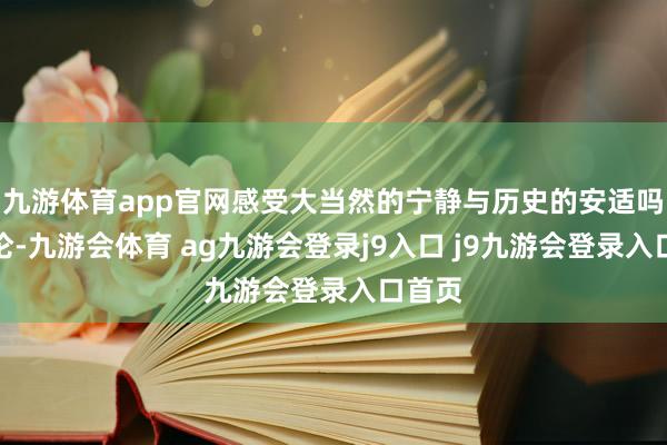 九游体育app官网感受大当然的宁静与历史的安适吗？库伦-九游会体育 ag九游会登录j9入口 j9九游会登录入口首页