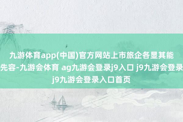 九游体育app(中国)官方网站　　上市旅企各显其能　　据缪沐阳先容-九游会体育 ag九游会登录j9入口 j9九游会登录入口首页